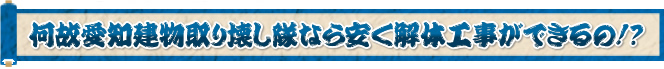 何故、愛知建物取り壊し隊なら安く解体工事ができるの