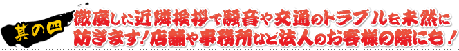 其の四 徹底した近隣挨拶で騒音や交通のトラブルを未然に防ぎます！店舗や事務所など法人のお客様の際にも！